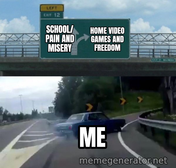 Left Exit 12 Off Ramp meme: school/ pain and misery / home video games and freedom / me