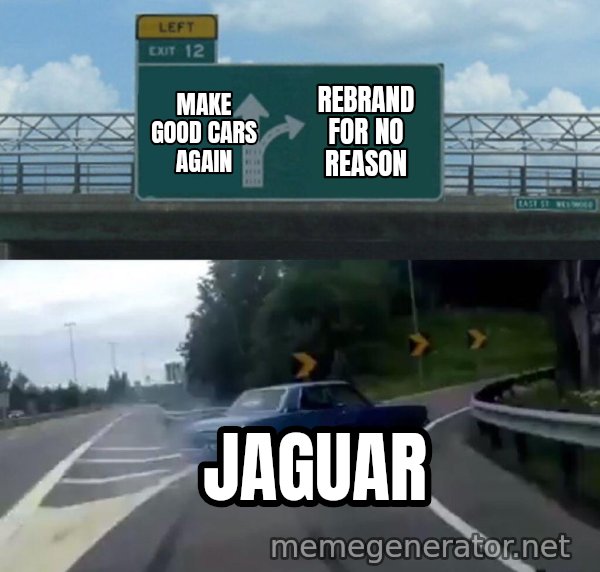 Left Exit 12 Off Ramp meme: Make good cars again / Rebrand for no reason / Jaguar