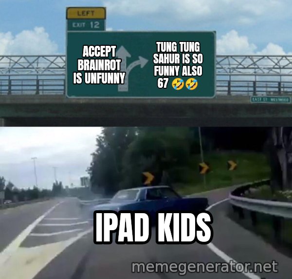 Left Exit 12 Off Ramp meme: accept brainrot is unfunny / tung tung sahur is so funny also 67 🤣🤣 / ipad kids