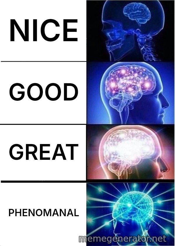 Expanding Brain meme: NICE / GOOD / GREAT / PHENOMANAL