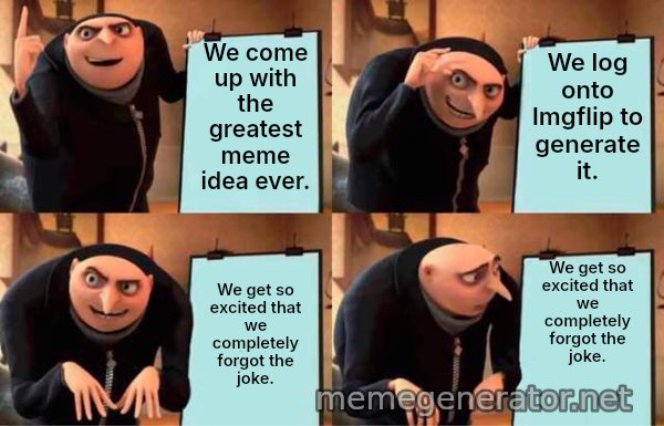 Gru's Plan meme: We come up with the greatest meme idea ever. / We log onto Imgflip to generate it. / We get so excited that we completely forgot the joke. / We get so excited that we completely forgot the joke.