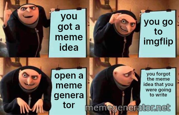 Gru's Plan meme: you got a meme idea / you go to imgflip / open a meme generator / you forgot the meme idea that you were going to write