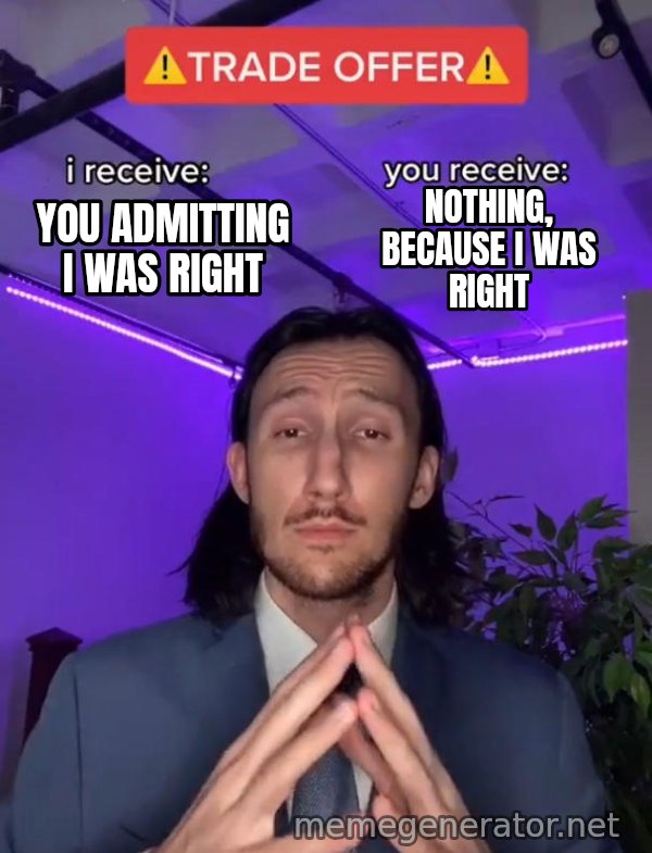 Trade Offer meme: You admitting I was right / Nothing, because I was right