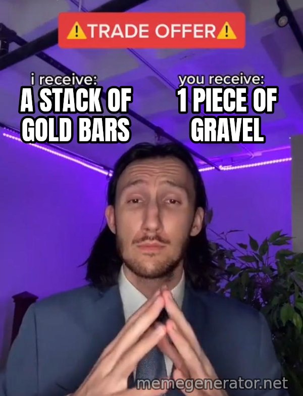 Trade Offer meme: a stack of gold bars / 1 piece of gravel