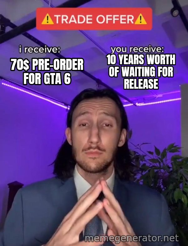 Trade Offer meme: 70$ pre-order for GTA 6 / 10 years worth of waiting for release