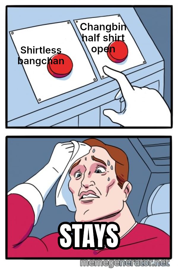 Two Buttons meme: Shirtless bangchan / Changbin half shirt open / STAYS