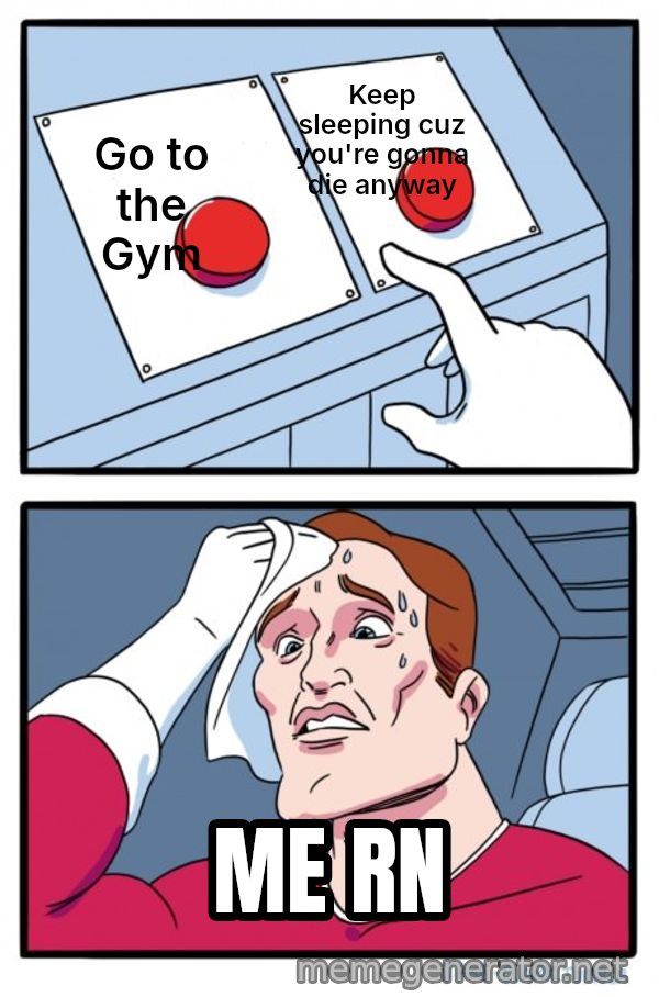 Two Buttons meme: Go to the Gym / Keep sleeping cuz you're gonna die anyway / ME RN