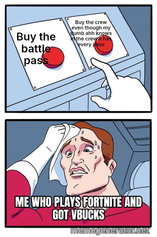 Two Buttons meme: Buy the battle pass / Buy the crew even though my dumb ahh knows in the crew it has every pass / ME WHO PLAYS FORTNITE AND GOT VBUCKS
