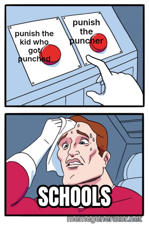 Two Buttons meme: punish the kid who got punched / punish the puncher / SCHOOLS