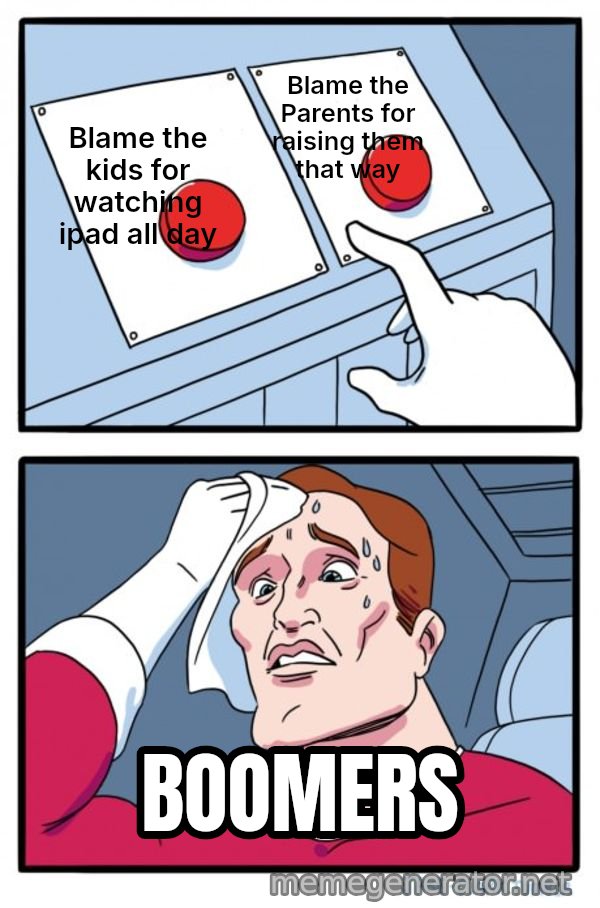 Two Buttons meme: Blame the kids for watching ipad all day / Blame the Parents for raising them that way / BOOMERS
