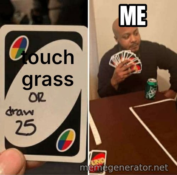 UNO Draw 25 Cards meme: touch grass / me