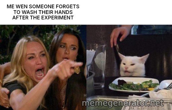 Woman Yelling At Cat meme: ME WEN SOMEONE FORGETS TO WASH THEIR HANDS AFTER THE EXPERIMENT