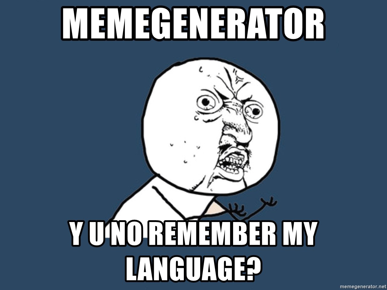 Y U No - memegenerator y u no remember my language?