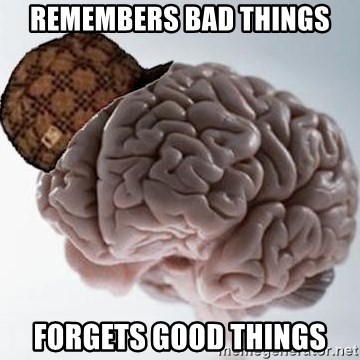 Scumbag Brain - Remembers bad things forgets good things