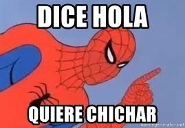 Spiderman - Dice Hola Quiere chichar
