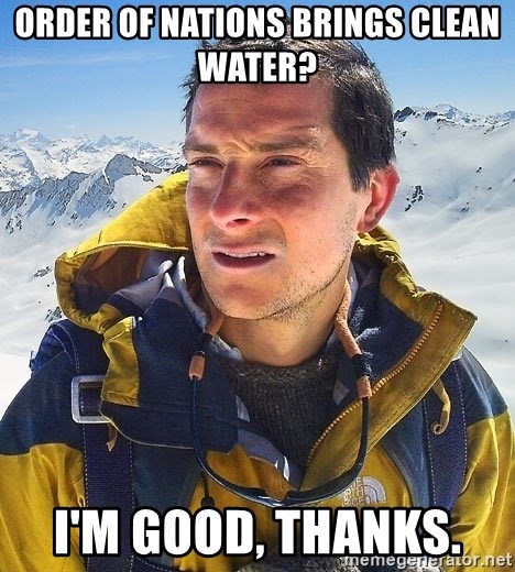 Bear Grylls Loneliness - order of nations brings clean water?  I'm good, thanks. 