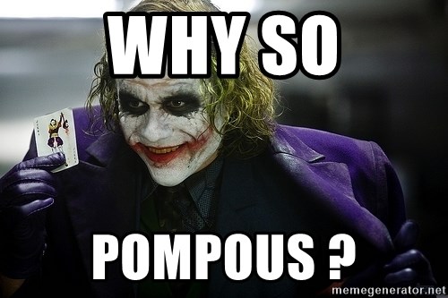 joker - WHY SO POMPOUS ?