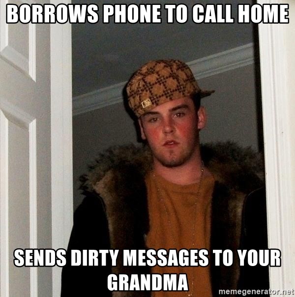 Scumbag Steve - borrows phone to call home sends dirty messages to your grandma