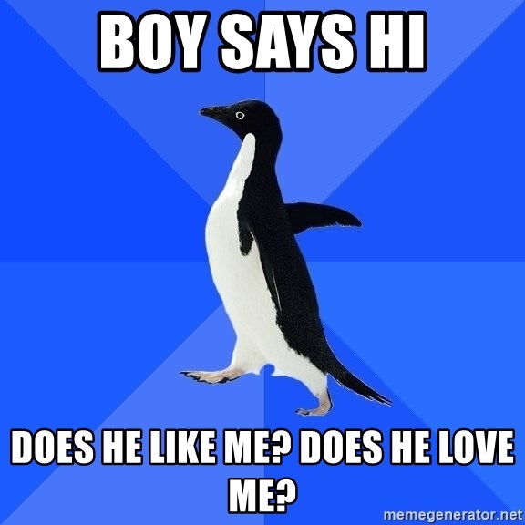 Socially Awkward Penguin - Boy says hi does he like me? Does he love me?