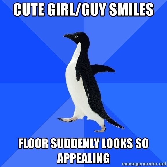 Socially Awkward Penguin - Cute girl/guy smiles floor suddenly looks so appealing
