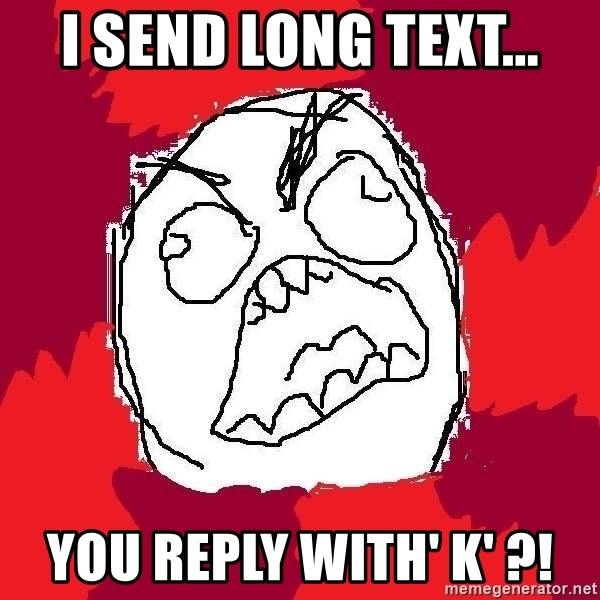 Rage FU - I SEND LONG TEXT... YOU REPLY WITH' K' ?!