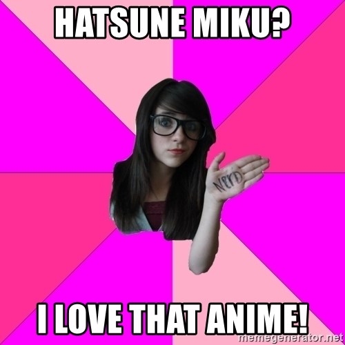 Idiot Nerd Girl - Hatsune miku? i love that anime!
