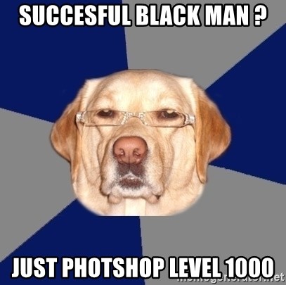 Racist Dog - Succesful black man ? just photshop level 1000