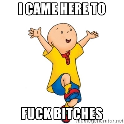 caillou - i came here to fuck bitches