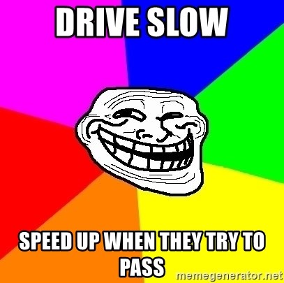 Trollface - Drive slow Speed up when they try to pass