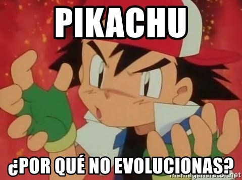 Y U NO ASH - pikachu ¿POR QUÉ NO EVOLUCIONAS?