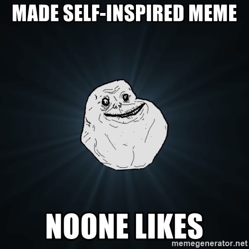 Forever Alone - made self-inspired meme noone likes