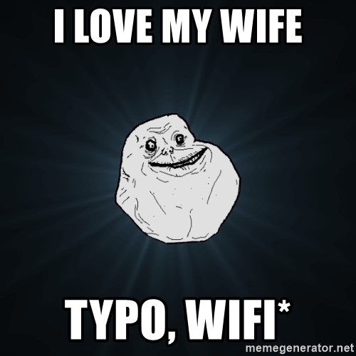 Forever Alone - I LOve my wife typo, wifi*