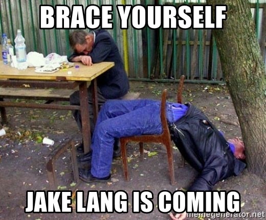 drunk - BRACE YOURSELF JAKE LANG IS COMING