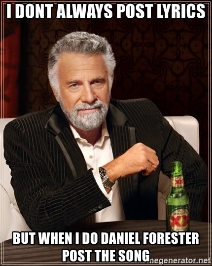 The Most Interesting Man In The World - i dont always post lyrics but when i do daniel forester post the song