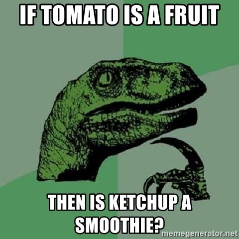 Philosoraptor - IF TOMATO IS A FRUIT then is Ketchup a smoothie?