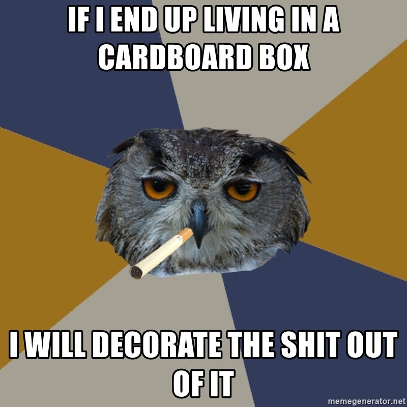 Art Student Owl - If i end up living in a cardboard box I will decorate the shit out of it