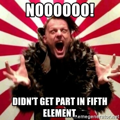 Advice Zoog - noooooo! didn't get part in fifth element.