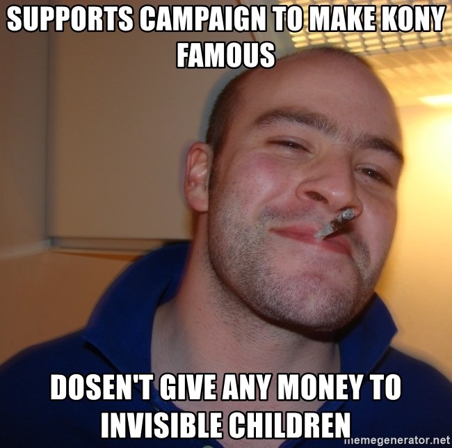 Good Guy Greg - supports campaign to make kony famous dosen't give any money to invisible children