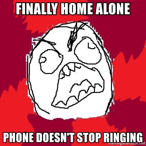 Rage FU - Finally home alone phone doesn't stop ringing
