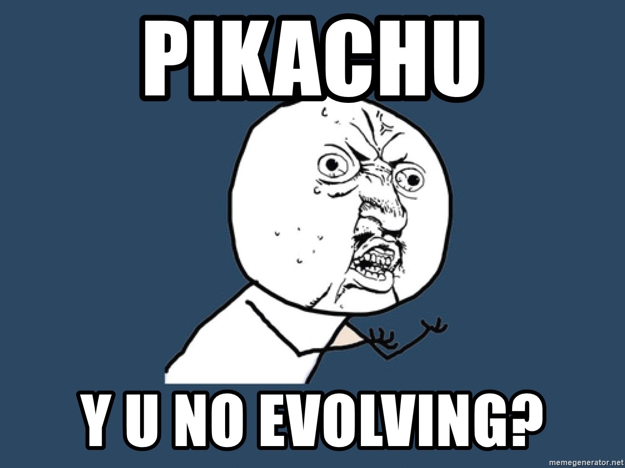 Y U No - pikachu y u no evolving?
