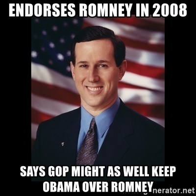 Rick Santorum Meme  - Endorses Romney In 2008  Says GOP Might As Well Keep Obama Over Romney