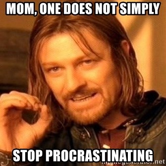 One Does Not Simply - Mom, one does not simply stop procrastinating