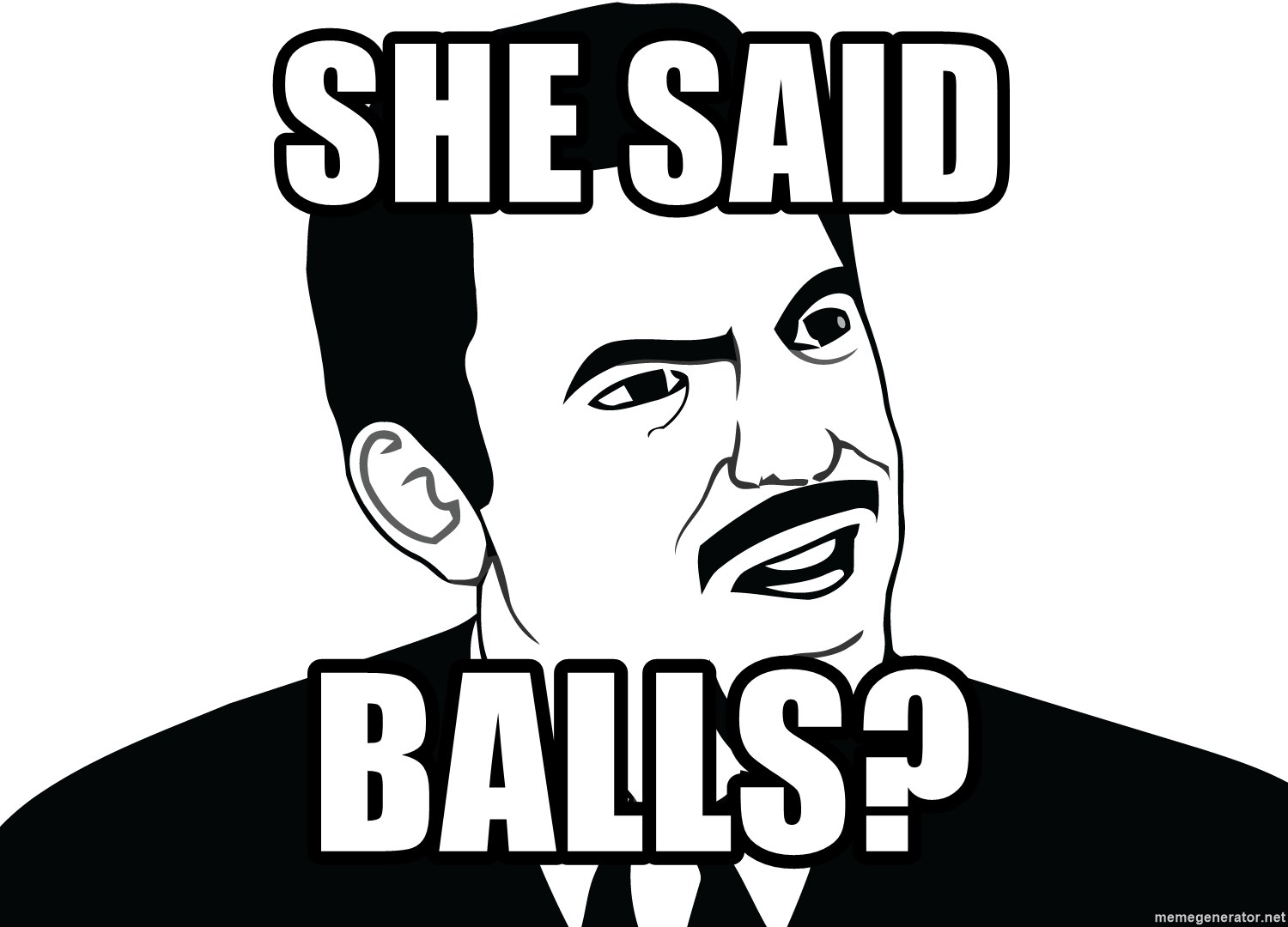 Are you serious face  - She Said Balls?
