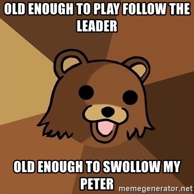 Pedobear - Old enough to play follow the leader old enough to swollow my peter