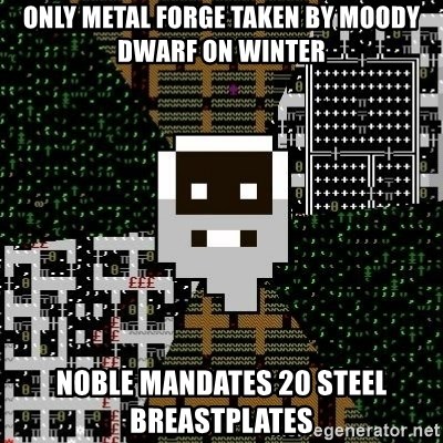 Urist McDorfy - only metal forge taken by moody dwarf on winter noble mandates 20 steel breastplates