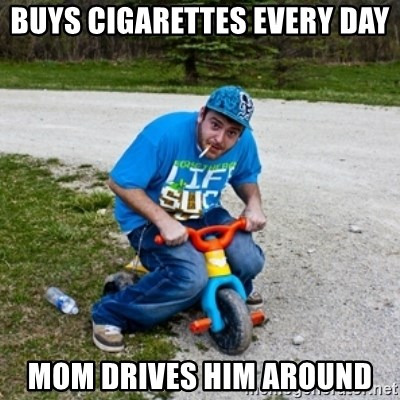 Thug Life on a Trike - buys CIGARETTES every day  mom drives him around