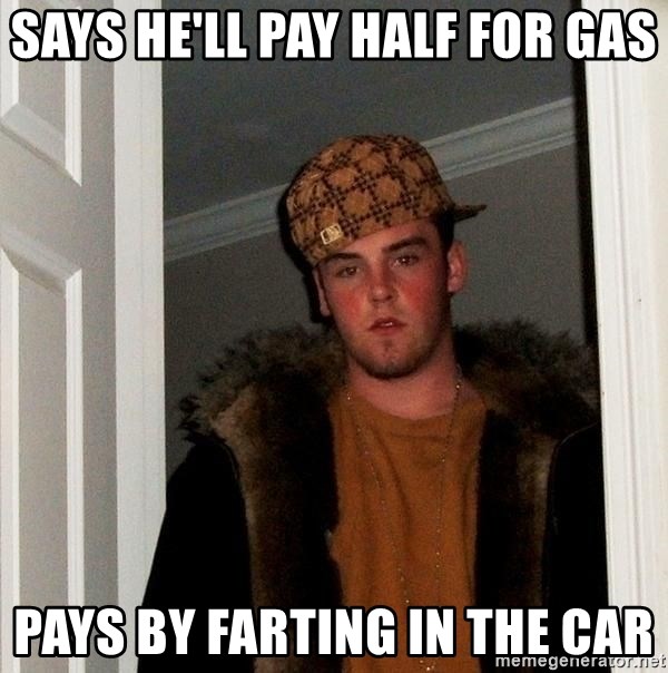 Scumbag Steve - Says he'll pay half for gas pays by farting in the car