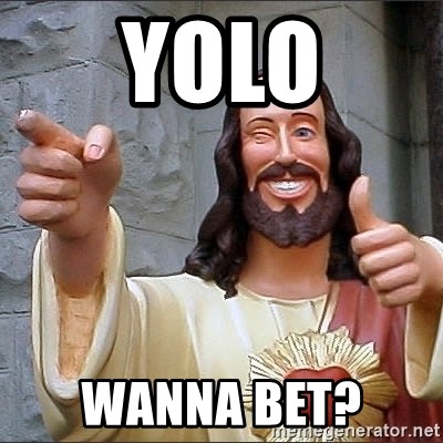 jesus says - YOLO WANNA BET? 