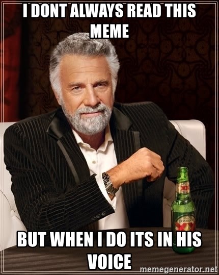 The Most Interesting Man In The World - i dont always read this meme but when i do its in his voice
