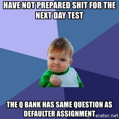 Success Kid - Have not prepared shit for the next day test The q bank has same question as defaulter assignment